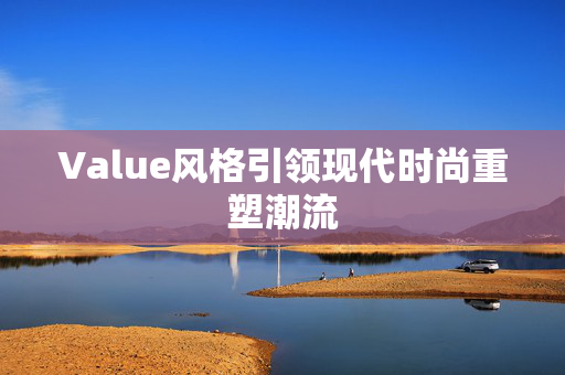 Value风格引领现代时尚重塑潮流