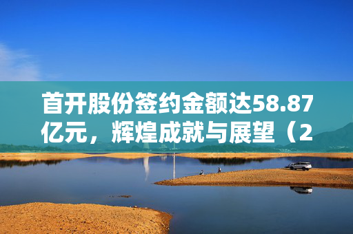 首开股份签约金额达58.87亿元，辉煌成就与展望（2024年）