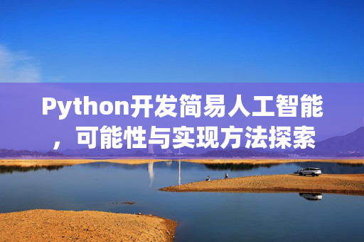 Python开发简易人工智能，可能性与实现方法探索