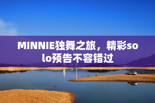 MINNIE独舞之旅，精彩solo预告不容错过