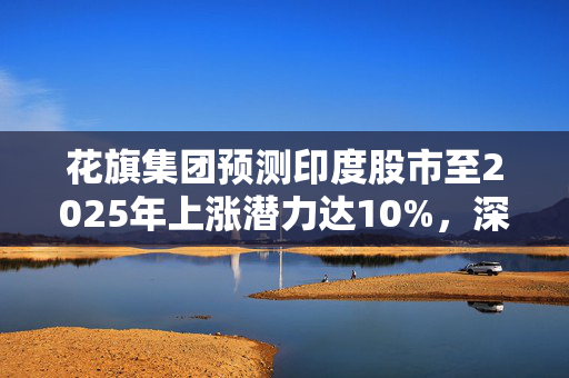 花旗集团预测印度股市至2025年上涨潜力达10%，深度解读印度股市未来展望