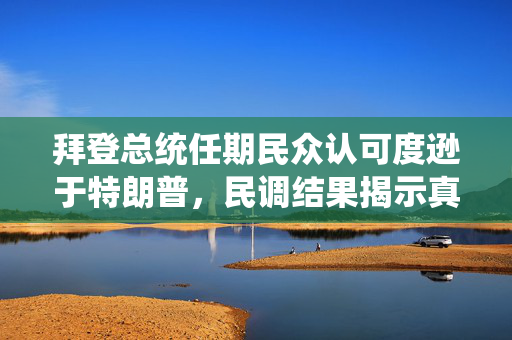 拜登总统任期民众认可度逊于特朗普，民调结果揭示真相