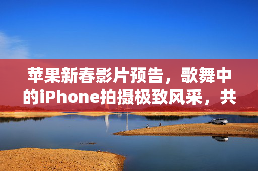 苹果新春影片预告，歌舞中的iPhone拍摄极致风采，共赴2025年听觉盛宴