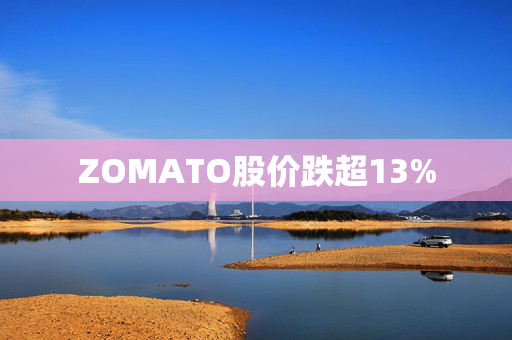 ZOMATO股价跌超13%