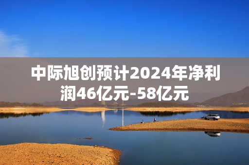 中际旭创预计2024年净利润46亿元-58亿元