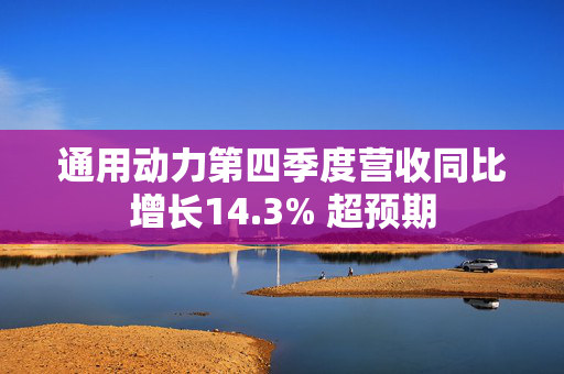 通用动力第四季度营收同比增长14.3% 超预期