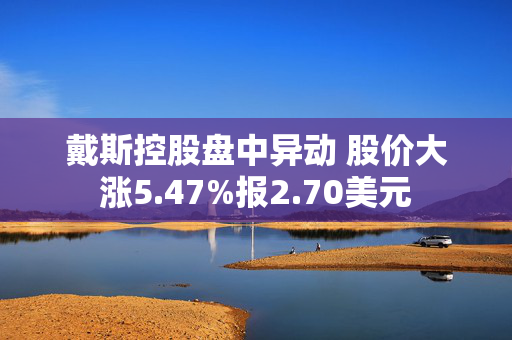 戴斯控股盘中异动 股价大涨5.47%报2.70美元