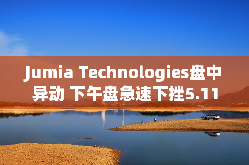 Jumia Technologies盘中异动 下午盘急速下挫5.11%报4.00美元