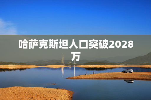 哈萨克斯坦人口突破2028万