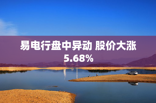 易电行盘中异动 股价大涨5.68%