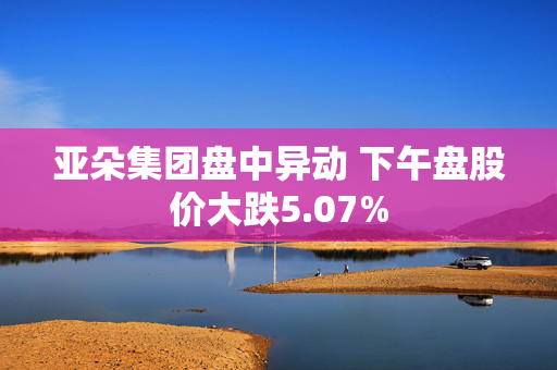 亚朵集团盘中异动 下午盘股价大跌5.07%