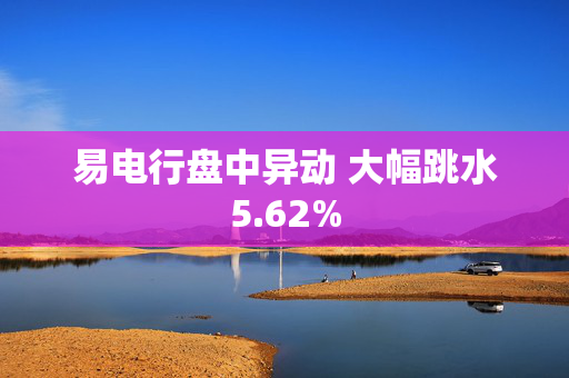 易电行盘中异动 大幅跳水5.62%