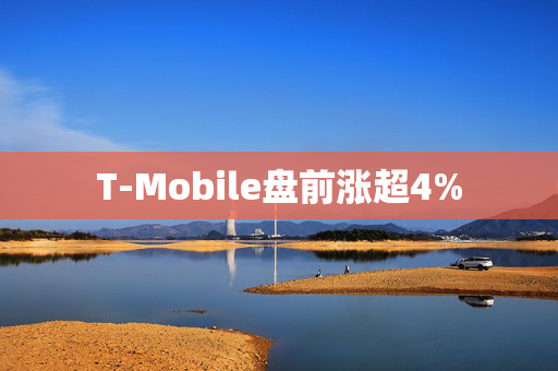 T-Mobile盘前涨超4%