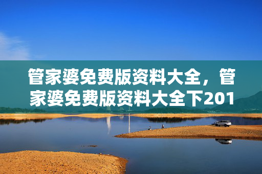 管家婆免费版资料大全，管家婆免费版资料大全下2014年的：老师解读分析落实版权1931.DHA.81