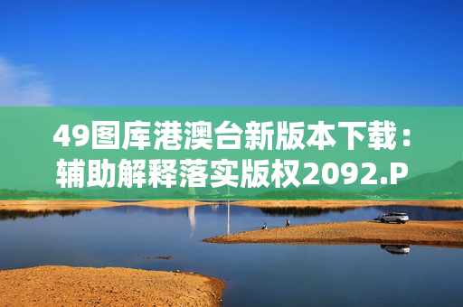 49图库港澳台新版本下载：辅助解释落实版权2092.PL.209