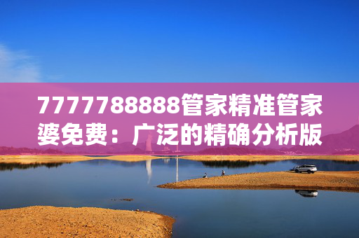 7777788888管家精准管家婆免费：广泛的精确分析版权2198.ISO.341