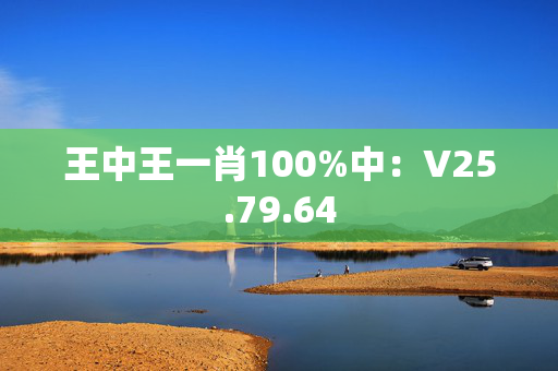 王中王一肖100%中：V25.79.64