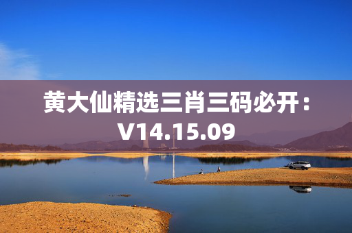 黄大仙精选三肖三码必开：V14.15.09