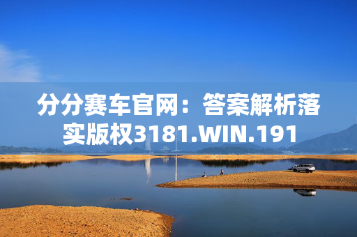 分分赛车官网：答案解析落实版权3181.WIN.191