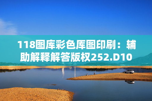 118图库彩色厍图印刷：辅助解释解答版权252.D10