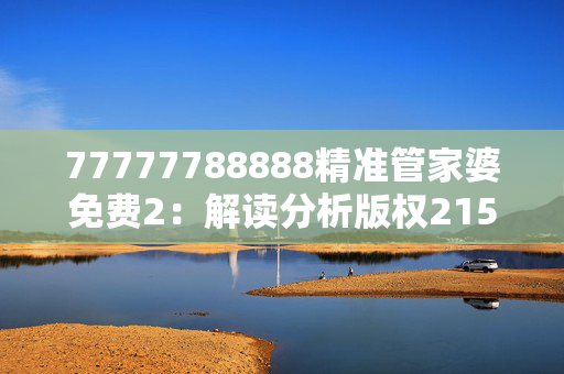 77777788888精准管家婆免费2：解读分析版权2154.V1.137