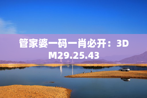 管家婆一码一肖必开：3DM29.25.43