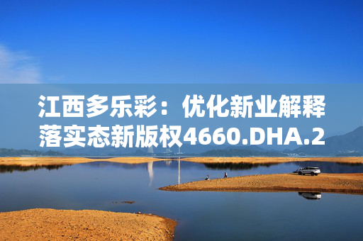 江西多乐彩：优化新业解释落实态新版权4660.DHA.278