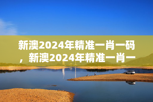 新澳2024年精准一肖一码，新澳2024年精准一肖一码051期：最经典的解释落实版权1081.ISO.248