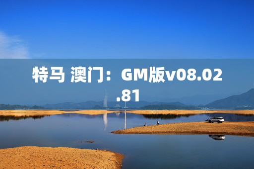 特马 澳门：GM版v08.02.81