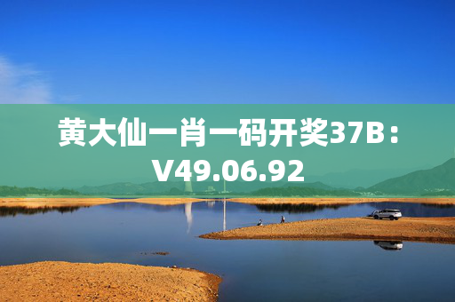 黄大仙一肖一码开奖37B：V49.06.92