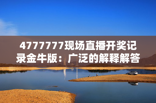 4777777现场直播开奖记录金牛版：广泛的解释解答版权2009.PL.126