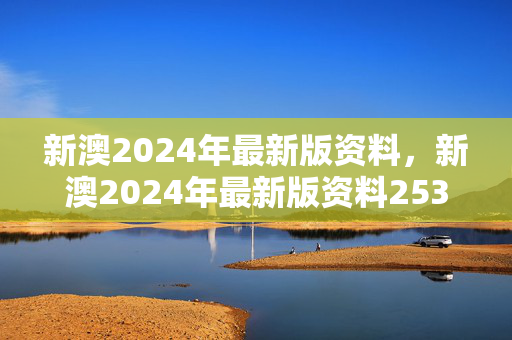 新澳2024年最新版资料，新澳2024年最新版资料253期：辅助精确分析版权1080.ISO.247