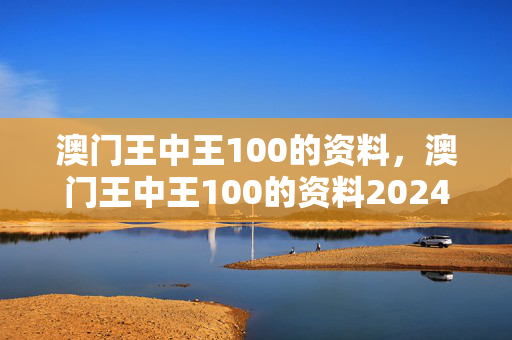 澳门王中王100的资料，澳门王中王100的资料2024年金数105期：老师精选解释落实版权1699.APP.86