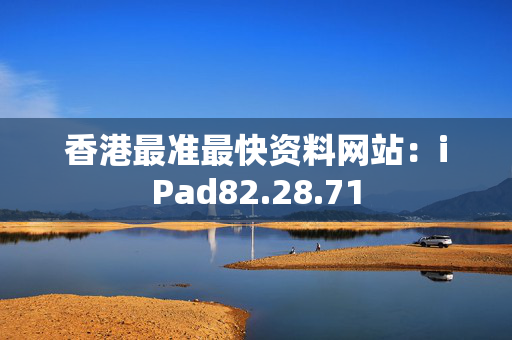 香港最准最快资料网站：iPad82.28.71