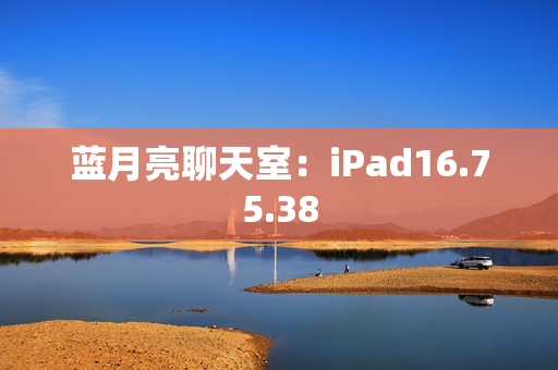 蓝月亮聊天室：iPad16.75.38