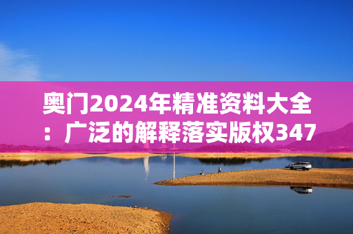 奥门2024年精准资料大全：广泛的解释落实版权3478.V1.199