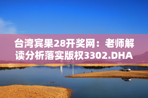 台湾宾果28开奖网：老师解读分析落实版权3302.DHA.186