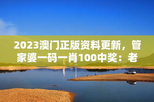 2023澳门正版资料更新，管家婆一码一肖100中奖：老师解读分析落实版权329.APP.06