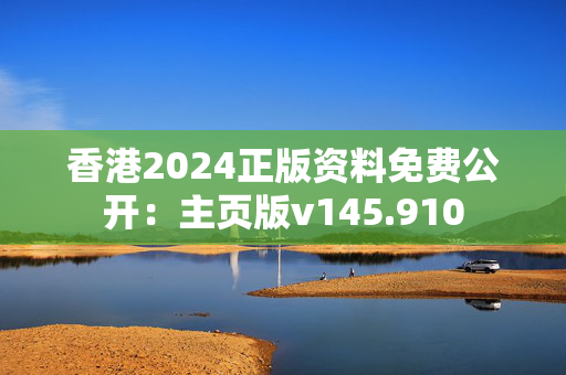 香港2024正版资料免费公开：主页版v145.910