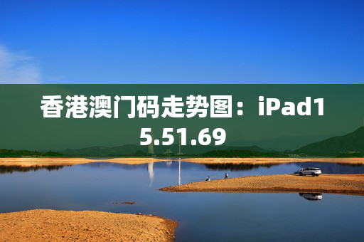 香港澳门码走势图：iPad15.51.69