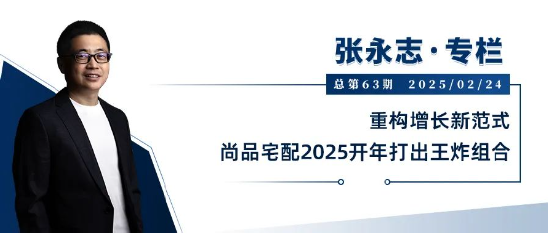 张永志专栏 | 重构增长新范式，尚品宅配2025开年打出王炸组合